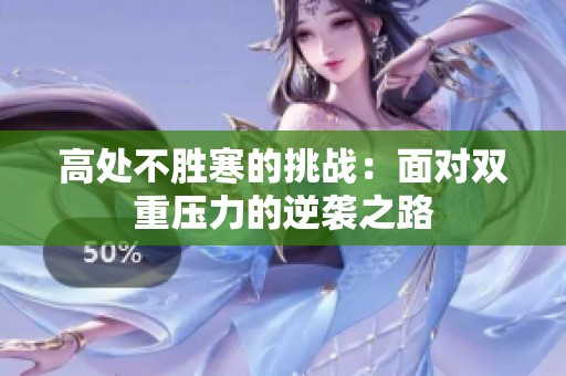 高处不胜寒的挑战：面对双重压力的逆袭之路