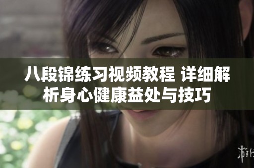 八段锦练习视频教程 详细解析身心健康益处与技巧
