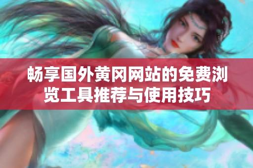 畅享国外黄冈网站的免费浏览工具推荐与使用技巧