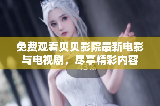 免费观看贝贝影院最新电影与电视剧，尽享精彩内容