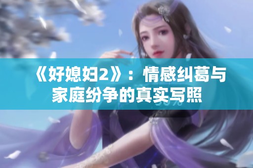 《好媳妇2》：情感纠葛与家庭纷争的真实写照