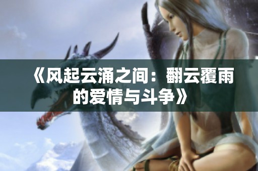 《风起云涌之间：翻云覆雨的爱情与斗争》