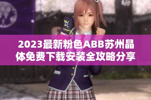 2023最新粉色ABB苏州晶体免费下载安装全攻略分享