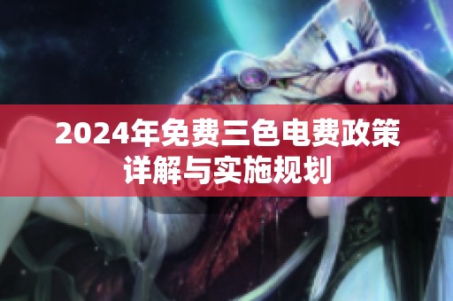 2024年免费三色电费政策详解与实施规划