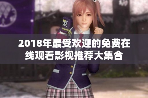 2018年最受欢迎的免费在线观看影视推荐大集合