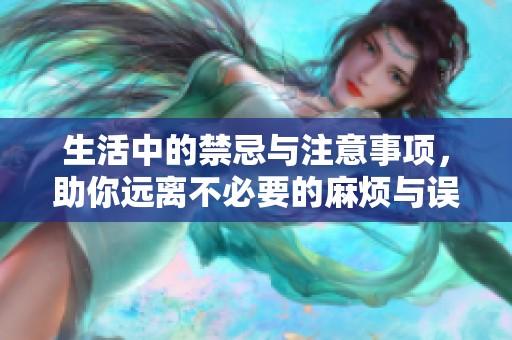 生活中的禁忌与注意事项，助你远离不必要的麻烦与误区