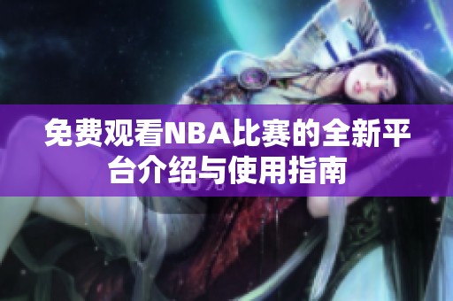 免费观看NBA比赛的全新平台介绍与使用指南