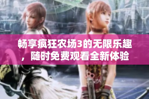 畅享疯狂农场3的无限乐趣，随时免费观看全新体验