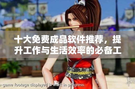 十大免费成品软件推荐，提升工作与生活效率的必备工具