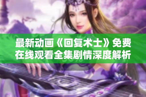 最新动画《回复术士》免费在线观看全集剧情深度解析与观后感