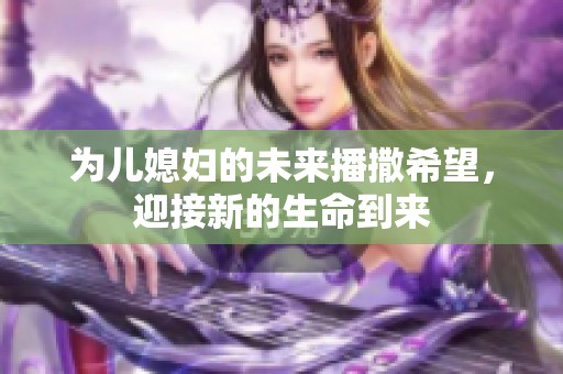 为儿媳妇的未来播撒希望，迎接新的生命到来