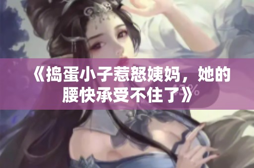 《捣蛋小子惹怒姨妈，她的腰快承受不住了》