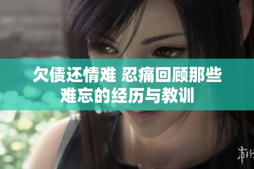 欠债还情难 忍痛回顾那些难忘的经历与教训