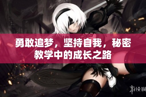 勇敢追梦，坚持自我，秘密教学中的成长之路