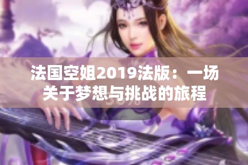 法国空姐2019法版：一场关于梦想与挑战的旅程