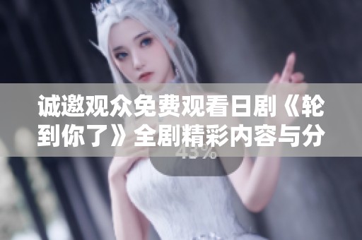 诚邀观众免费观看日剧《轮到你了》全剧精彩内容与分析