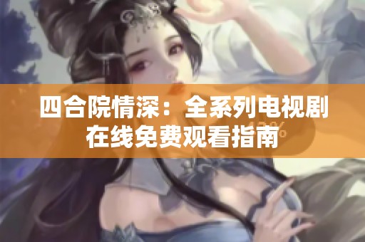 四合院情深：全系列电视剧在线免费观看指南