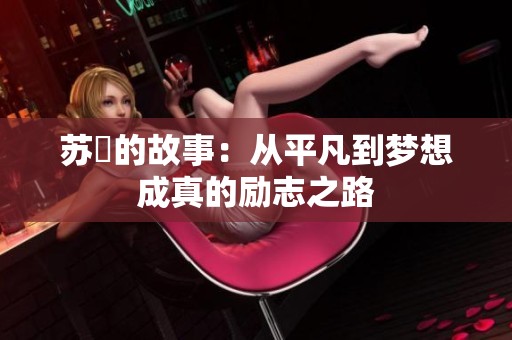 苏玥的故事：从平凡到梦想成真的励志之路
