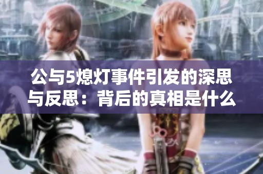 公与5熄灯事件引发的深思与反思：背后的真相是什么