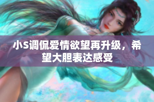 小S调侃爱情欲望再升级，希望大胆表达感受
