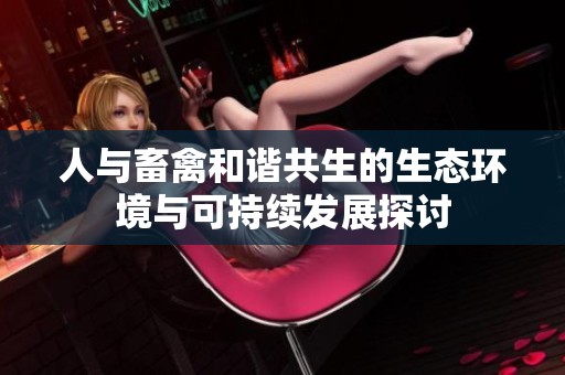 人与畜禽和谐共生的生态环境与可持续发展探讨