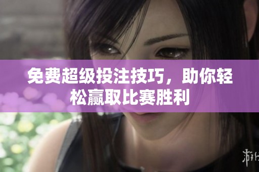 免费超级投注技巧，助你轻松赢取比赛胜利