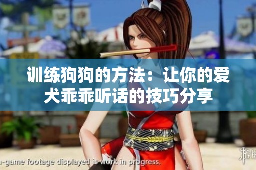 训练狗狗的方法：让你的爱犬乖乖听话的技巧分享