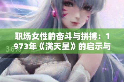 职场女性的奋斗与拼搏：1973年《满天星》的启示与回顾