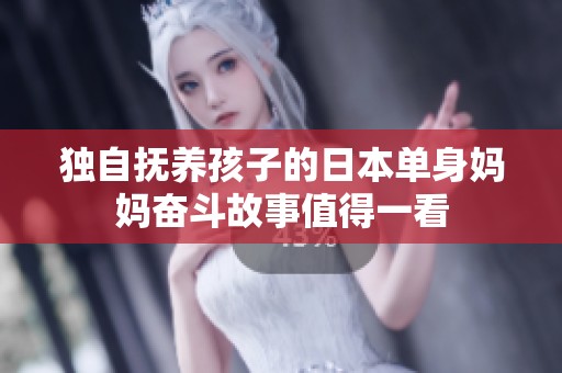 独自抚养孩子的日本单身妈妈奋斗故事值得一看