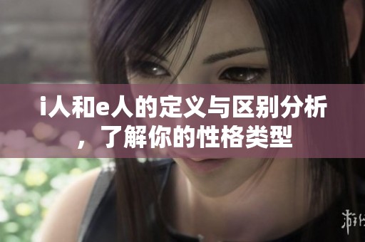 i人和e人的定义与区别分析，了解你的性格类型