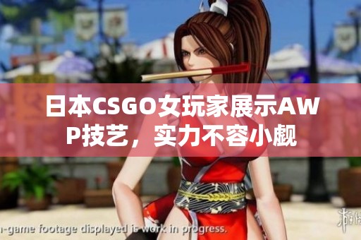 日本CSGO女玩家展示AWP技艺，实力不容小觑