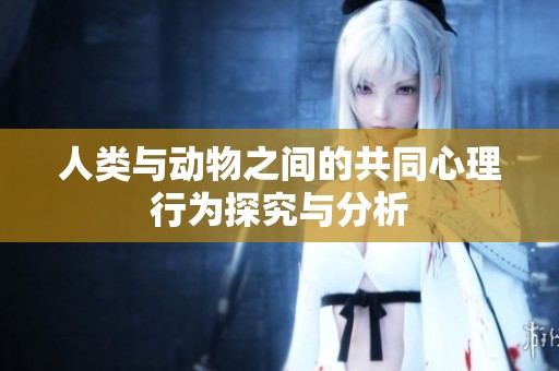 人类与动物之间的共同心理行为探究与分析