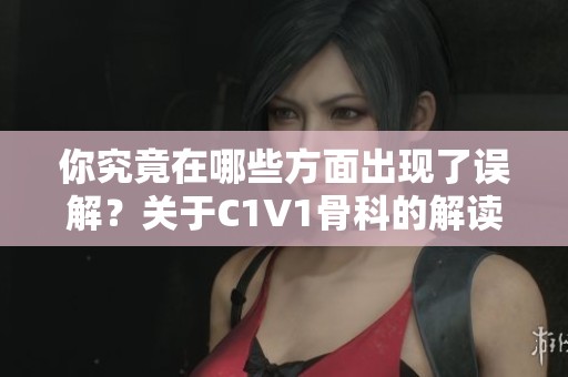 你究竟在哪些方面出现了误解？关于C1V1骨科的解读与反思