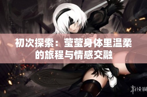 初次探索：莹莹身体里温柔的旅程与情感交融