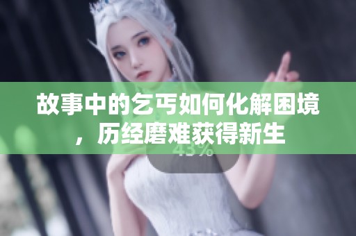 故事中的乞丐如何化解困境，历经磨难获得新生