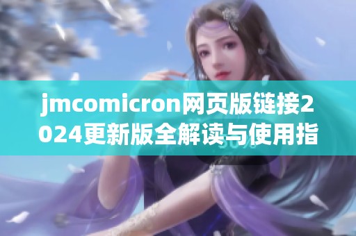 jmcomicron网页版链接2024更新版全解读与使用指南