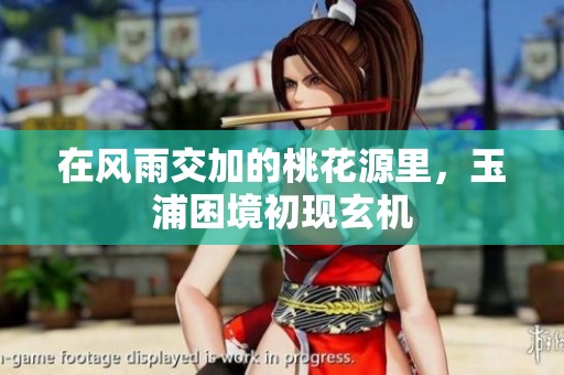 在风雨交加的桃花源里，玉浦困境初现玄机