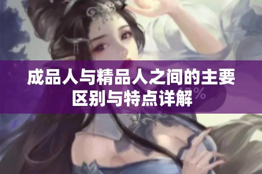 成品人与精品人之间的主要区别与特点详解