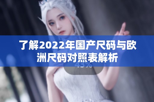 了解2022年国产尺码与欧洲尺码对照表解析