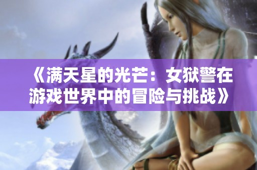 《满天星的光芒：女狱警在游戏世界中的冒险与挑战》
