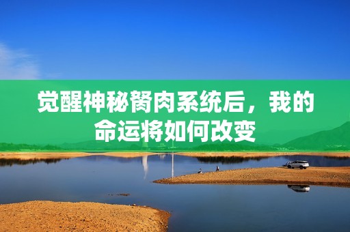 觉醒神秘胬肉系统后，我的命运将如何改变