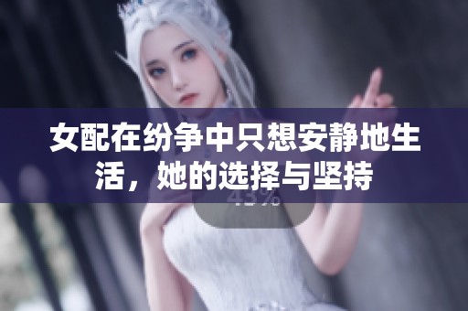女配在纷争中只想安静地生活，她的选择与坚持