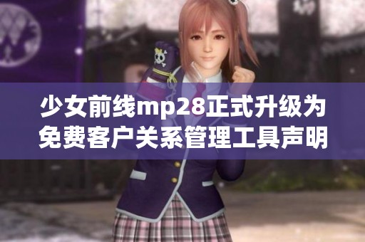 少女前线mp28正式升级为免费客户关系管理工具声明