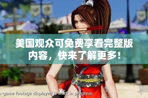 美国观众可免费享看完整版内容，快来了解更多！