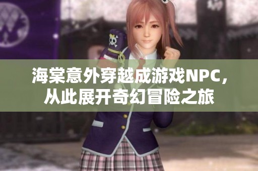 海棠意外穿越成游戏NPC，从此展开奇幻冒险之旅