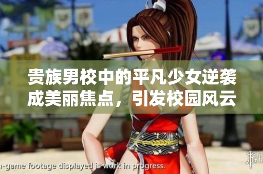 贵族男校中的平凡少女逆袭成美丽焦点，引发校园风云