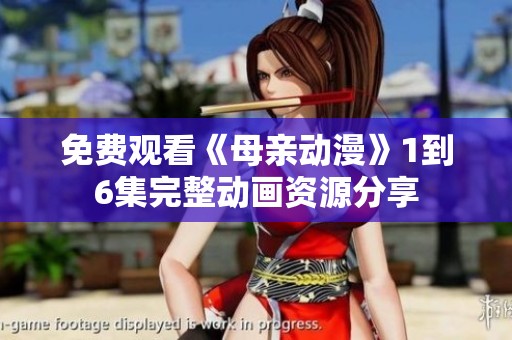 免费观看《母亲动漫》1到6集完整动画资源分享