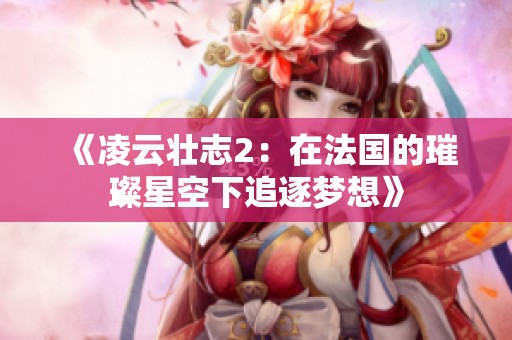 《凌云壮志2：在法国的璀璨星空下追逐梦想》