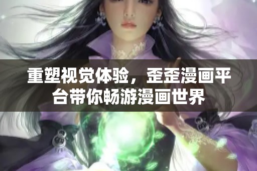 重塑视觉体验，歪歪漫画平台带你畅游漫画世界