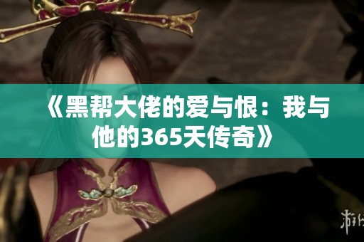 《黑帮大佬的爱与恨：我与他的365天传奇》